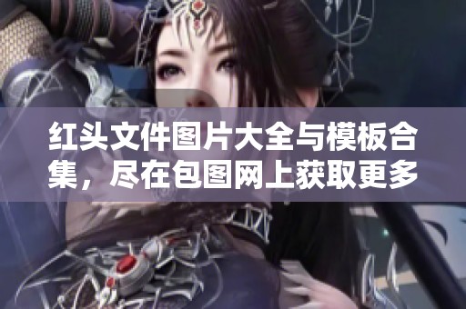 红头文件图片大全与模板合集，尽在包图网上获取更多资源