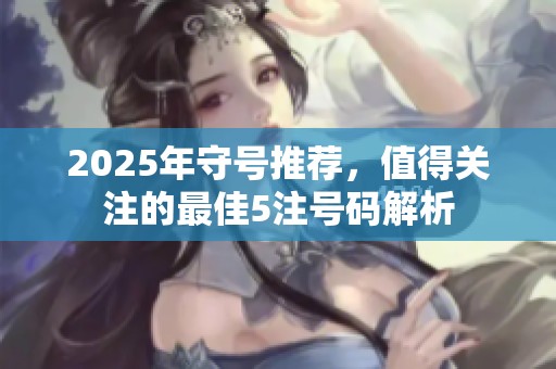2025年守号推荐，值得关注的最佳5注号码解析