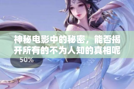 神秘电影中的秘密，能否揭开所有的不为人知的真相呢