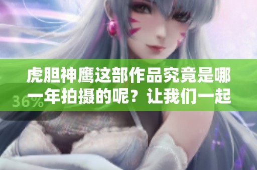 虎胆神鹰这部作品究竟是哪一年拍摄的呢？让我们一起来寻找答案吧！