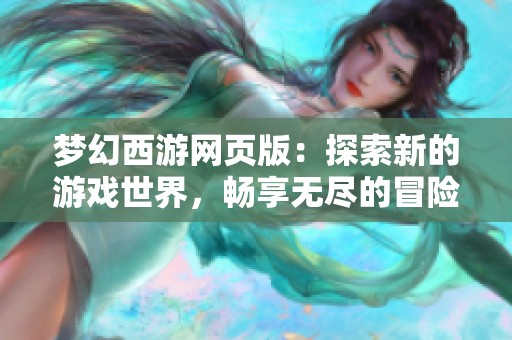 梦幻西游网页版：探索新的游戏世界，畅享无尽的冒险之旅