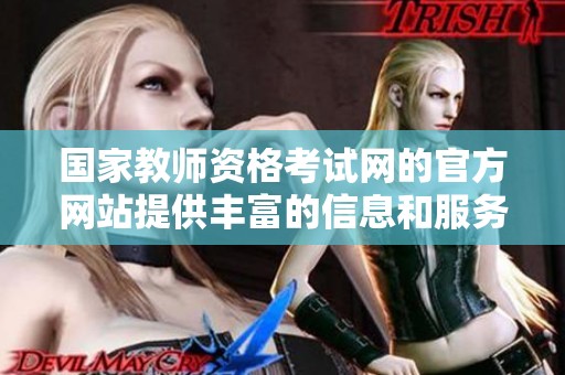 国家教师资格考试网的官方网站提供丰富的信息和服务