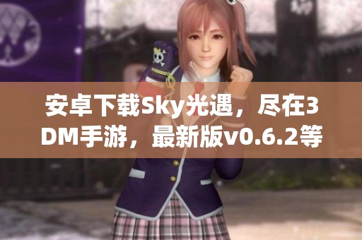 安卓下载Sky光遇，尽在3DM手游，最新版v0.6.2等你体验