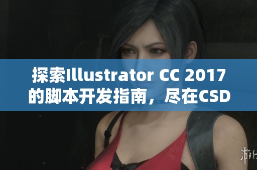 探索Illustrator CC 2017的脚本开发指南，尽在CSDN博客！