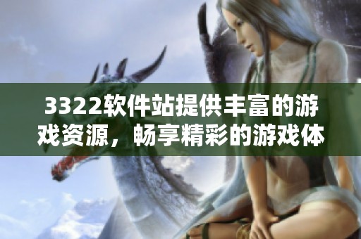 3322软件站提供丰富的游戏资源，畅享精彩的游戏体验尽在3322游戏软件站