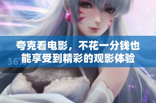 夸克看电影，不花一分钱也能享受到精彩的观影体验