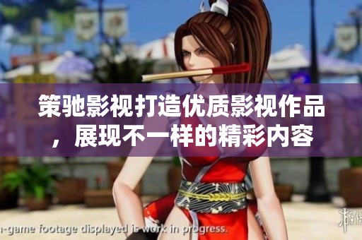 策驰影视打造优质影视作品，展现不一样的精彩内容