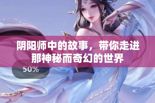 阴阳师中的故事，带你走进那神秘而奇幻的世界