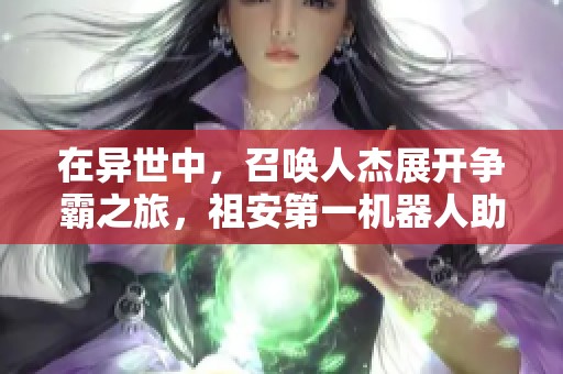 在异世中，召唤人杰展开争霸之旅，祖安第一机器人助阵！