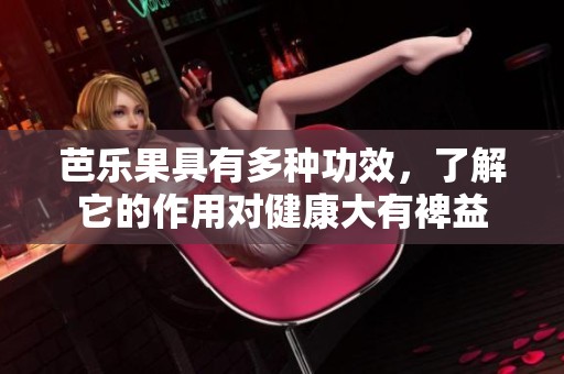 芭乐果具有多种功效，了解它的作用对健康大有裨益