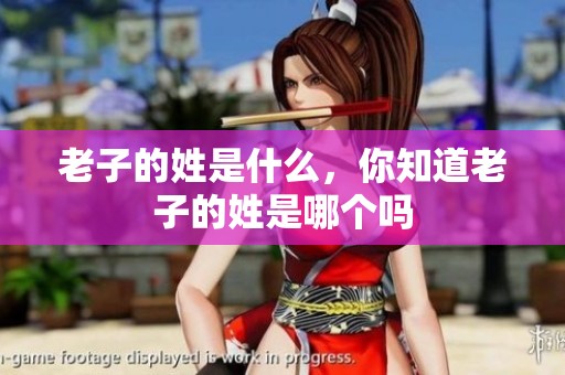 老子的姓是什么，你知道老子的姓是哪个吗