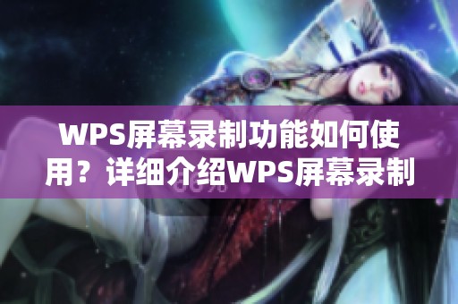 WPS屏幕录制功能如何使用？详细介绍WPS屏幕录制的具体使用方法