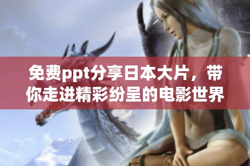 免费ppt分享日本大片，带你走进精彩纷呈的电影世界
