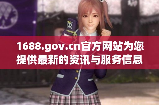 1688.gov.cn官方网站为您提供最新的资讯与服务信息，欢迎访问了解更多内容