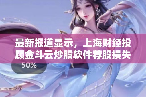 最新报道显示，上海财经投顾金斗云炒股软件荐股损失惨重，如何申请退款？