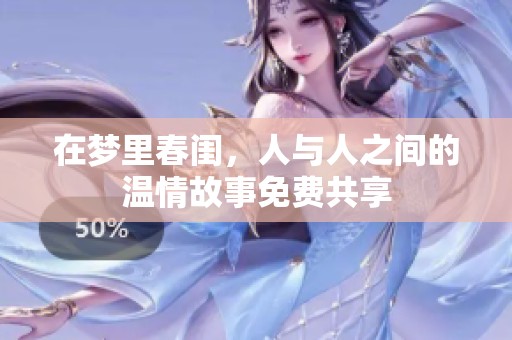 在梦里春闺，人与人之间的温情故事免费共享