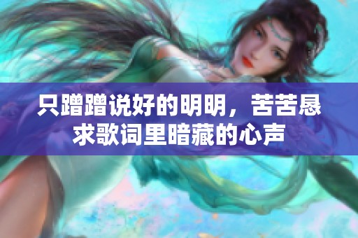 只蹭蹭说好的明明，苦苦恳求歌词里暗藏的心声