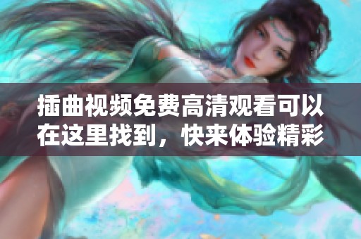 插曲视频免费高清观看可以在这里找到，快来体验精彩内容吧